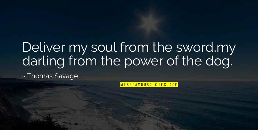 Savage Dog Quotes By Thomas Savage: Deliver my soul from the sword,my darling from
