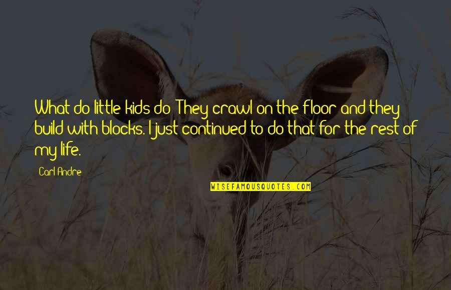 Savage Drone Quotes By Carl Andre: What do little kids do? They crawl on Savage Drone Quotes By Carl Andre: What do little kids do? They crawl on