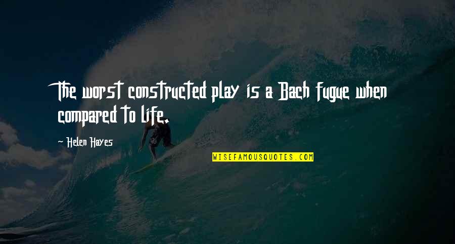 Savage Drone Quotes By Helen Hayes: The worst constructed play is a Bach fugue