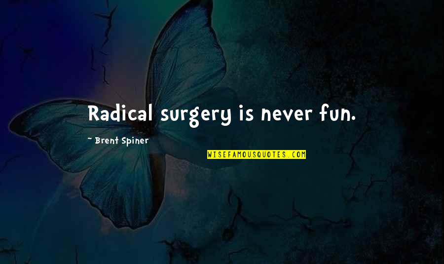 Savage Ex Come Back Quotes By Brent Spiner: Radical surgery is never fun. Savage Ex Come Back Quotes By Brent Spiner: Radical surgery is never fun.