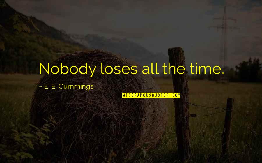 Savage Ex Come Back Quotes By E. E. Cummings: Nobody loses all the time. Savage Ex Come Back Quotes By E. E. Cummings: Nobody loses all the time.