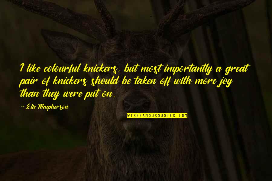 Savage Ex Come Back Quotes By Elle Macpherson: I like colourful knickers, but most importantly a Savage Ex Come Back Quotes By Elle Macpherson: I like colourful knickers, but most importantly a
