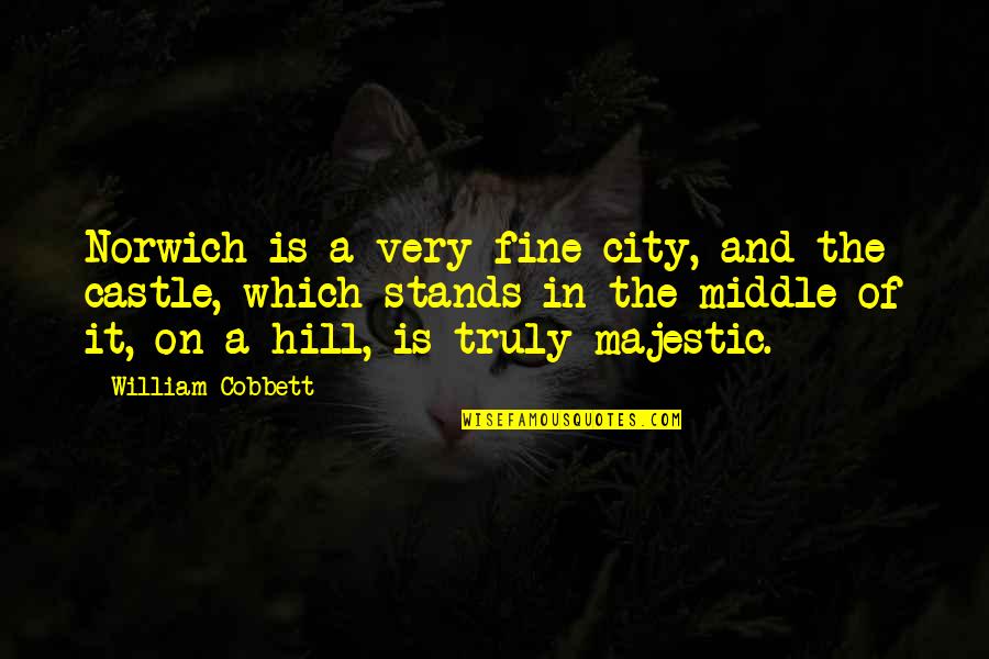 Savage Ex Come Back Quotes By William Cobbett: Norwich is a very fine city, and the Savage Ex Come Back Quotes By William Cobbett: Norwich is a very fine city, and the