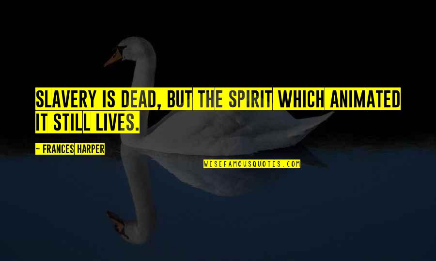 Savage Fortress Quotes By Frances Harper: Slavery is dead, but the spirit which animated Savage Fortress Quotes By Frances Harper: Slavery is dead, but the spirit which animated