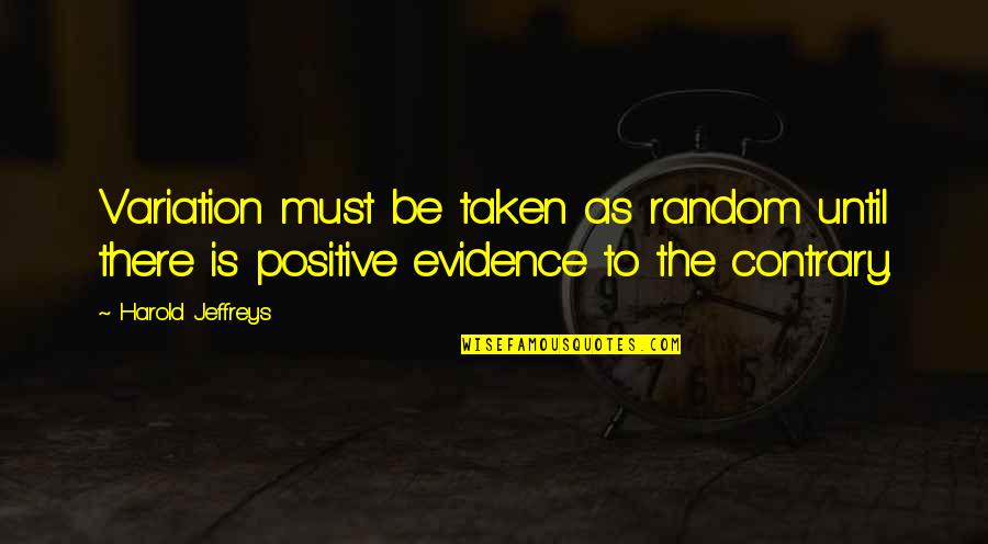 Savage Funny Quotes By Harold Jeffreys: Variation must be taken as random until there Savage Funny Quotes By Harold Jeffreys: Variation must be taken as random until there