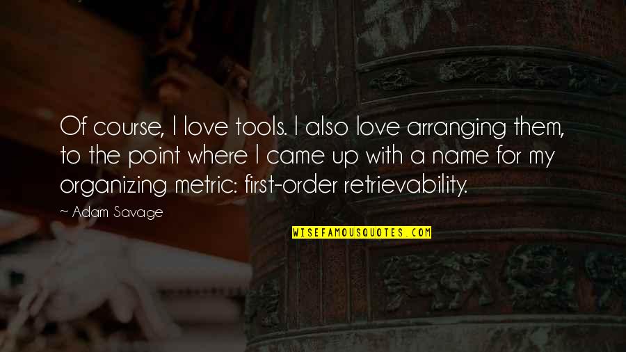 Savage I Love You Quotes By Adam Savage: Of course, I love tools. I also love