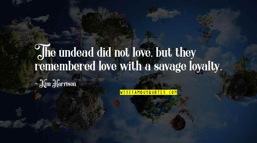 Savage I Love You Quotes By Kim Harrison: The undead did not love, but they remembered