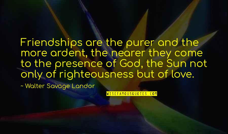 Savage I Love You Quotes By Walter Savage Landor: Friendships are the purer and the more ardent,