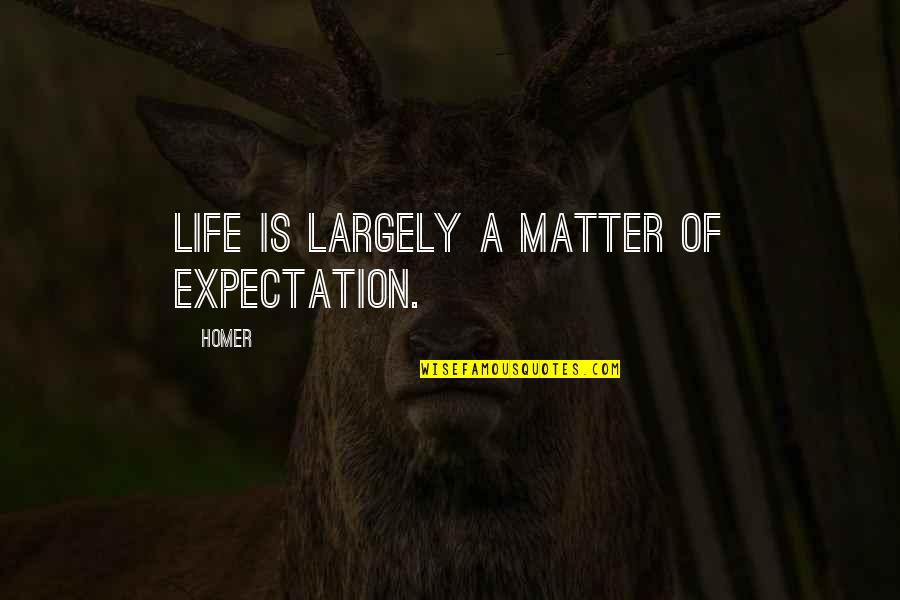 Savage Opress Quotes By Homer: Life is largely a matter of expectation.