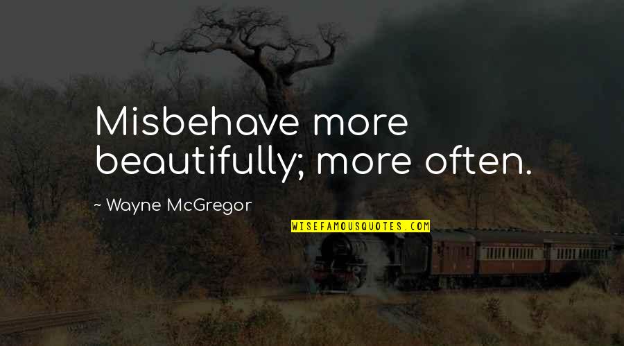 Savage Reservation Brave New World Quotes By Wayne McGregor: Misbehave more beautifully; more often. Savage Reservation Brave New World Quotes By Wayne McGregor: Misbehave more beautifully; more often.