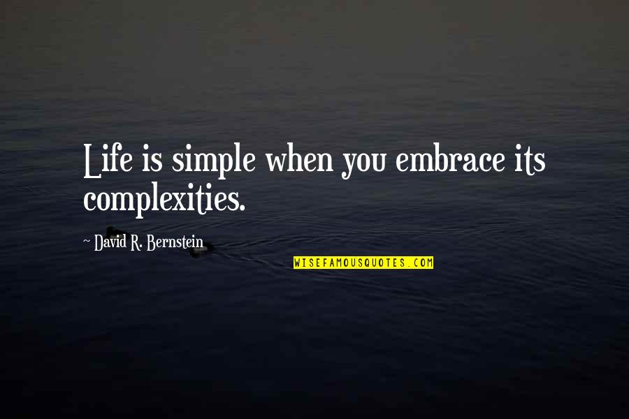 Savage Rhyming Quotes By David R. Bernstein: Life is simple when you embrace its complexities. Savage Rhyming Quotes By David R. Bernstein: Life is simple when you embrace its complexities.