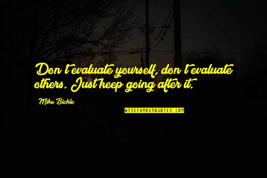 Savage Rhyming Quotes By Mike Bickle: Don't evaluate yourself, don't evaluate others. Just keep