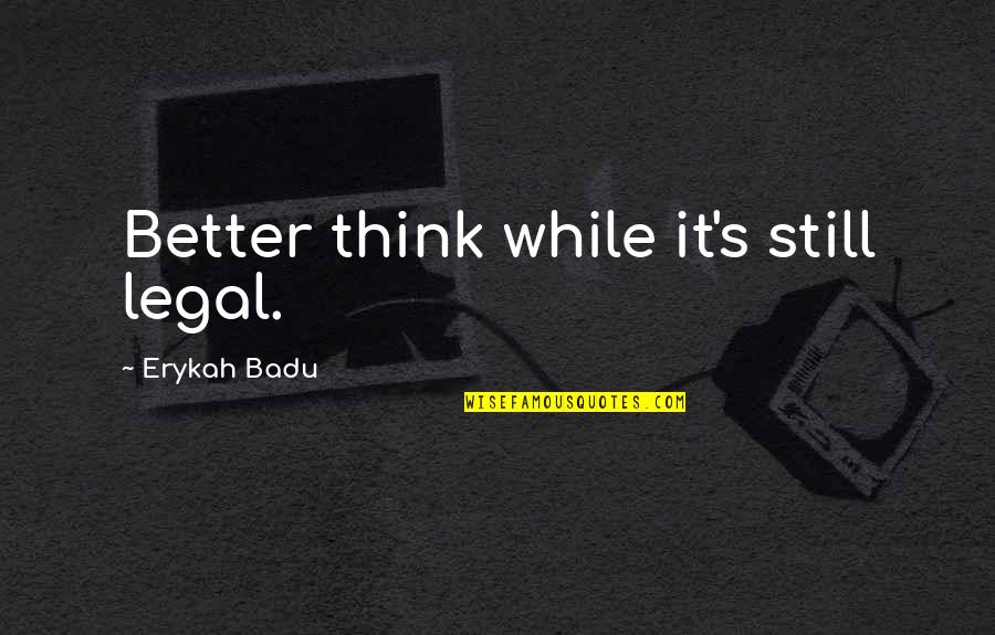 Savage Single Valentine Quotes By Erykah Badu: Better think while it's still legal. Savage Single Valentine Quotes By Erykah Badu: Better think while it's still legal.