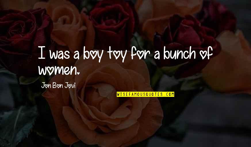Savage Squad Quotes By Jon Bon Jovi: I was a boy toy for a bunch Savage Squad Quotes By Jon Bon Jovi: I was a boy toy for a bunch