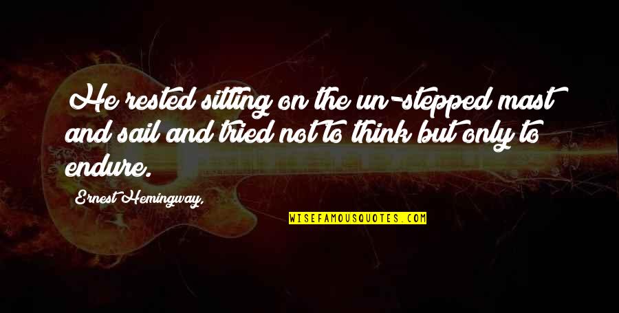 Savage Striker Quotes By Ernest Hemingway,: He rested sitting on the un-stepped mast and Savage Striker Quotes By Ernest Hemingway,: He rested sitting on the un-stepped mast and