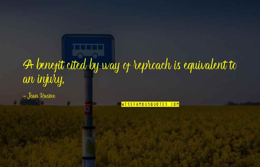 Savage Tweets Quotes By Jean Racine: A benefit cited by way of reproach is