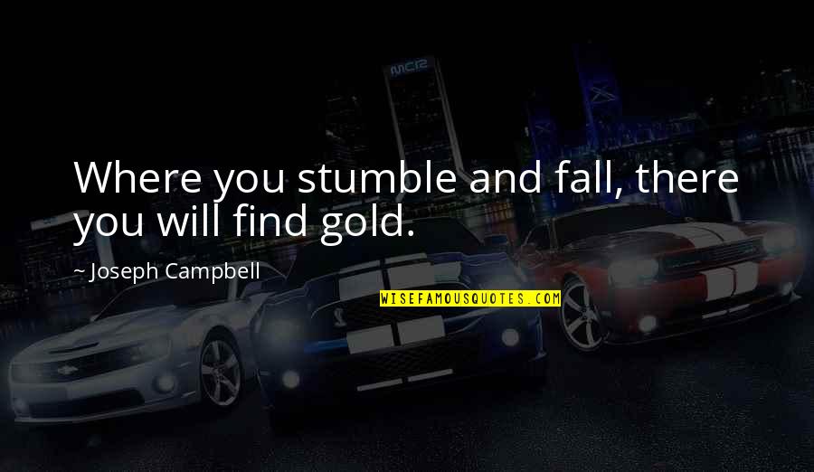 Savage Virgo Quotes By Joseph Campbell: Where you stumble and fall, there you will