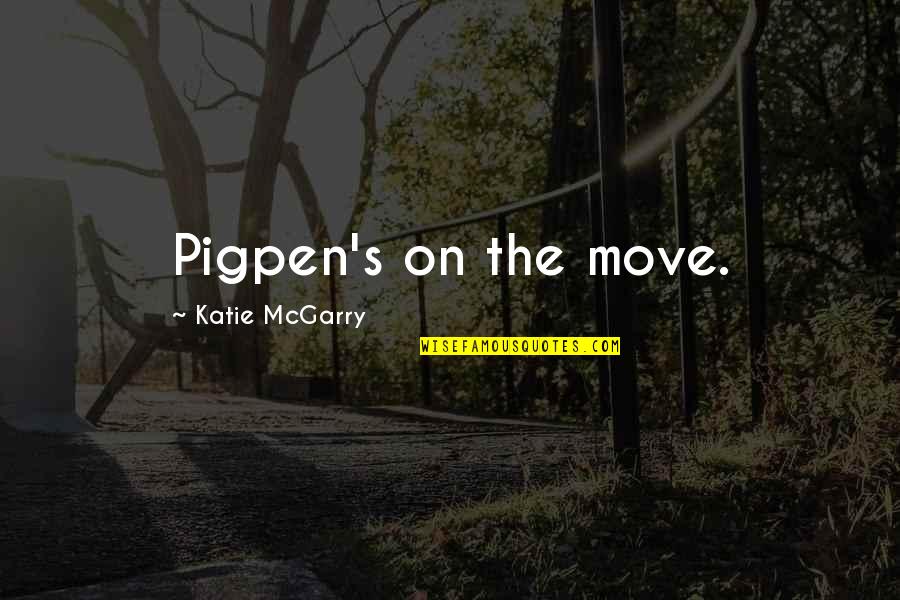 Savageaihhdebo Quotes By Katie McGarry: Pigpen's on the move. Savageaihhdebo Quotes By Katie McGarry: Pigpen's on the move.