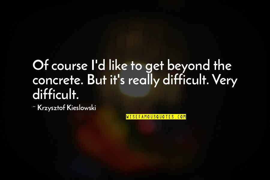 Savageau Art Quotes By Krzysztof Kieslowski: Of course I'd like to get beyond the