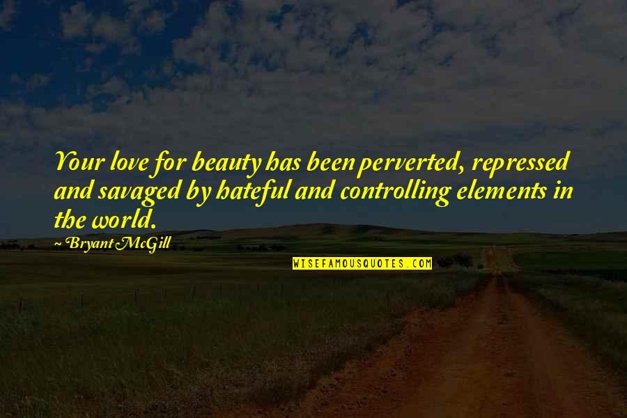 Savaged Quotes By Bryant McGill: Your love for beauty has been perverted, repressed