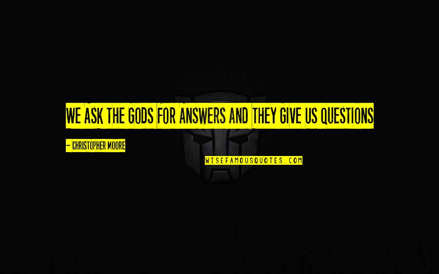Savaged Quotes By Christopher Moore: We Ask the Gods for Answers and They