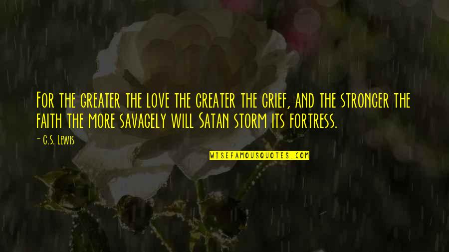 Savagely Quotes By C.S. Lewis: For the greater the love the greater the