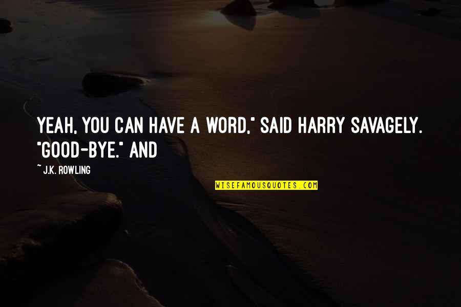 Savagely Quotes By J.K. Rowling: Yeah, you can have a word," said Harry