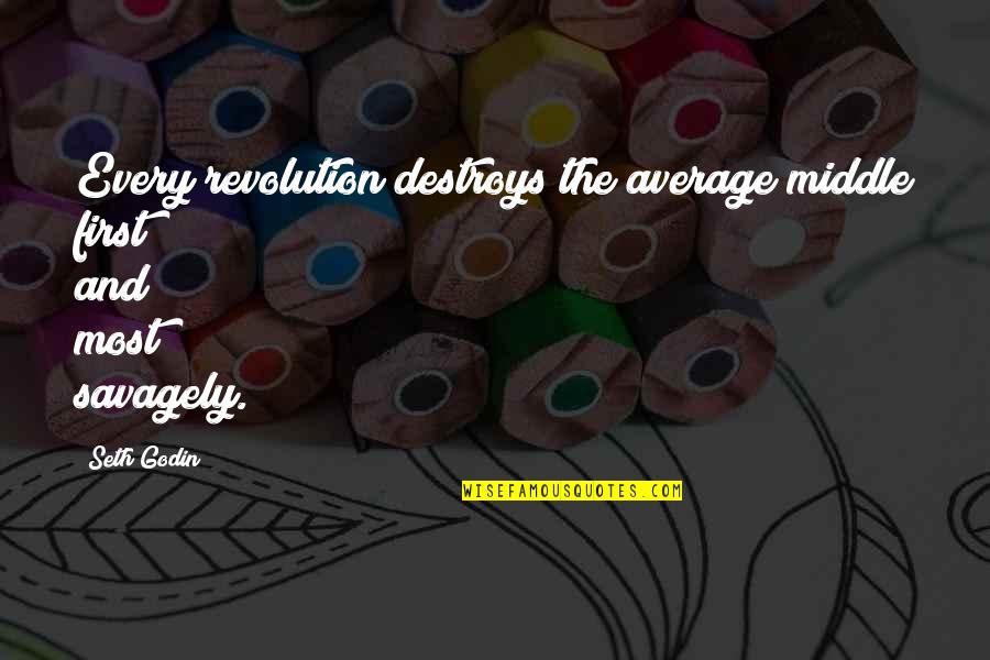 Savagely Quotes By Seth Godin: Every revolution destroys the average middle first and