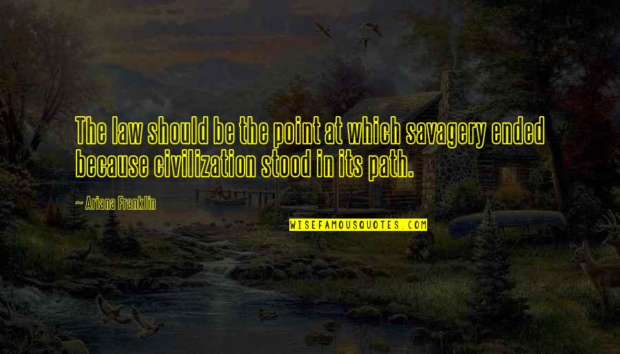 Savagery And Civilization Quotes By Ariana Franklin: The law should be the point at which
