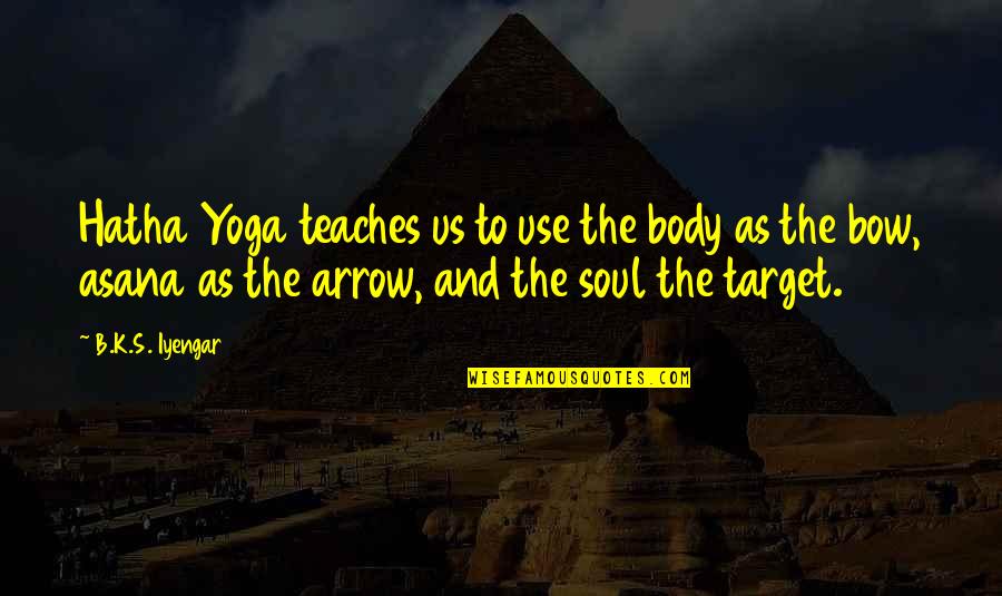 Savagery And Civilization Quotes By B.K.S. Iyengar: Hatha Yoga teaches us to use the body