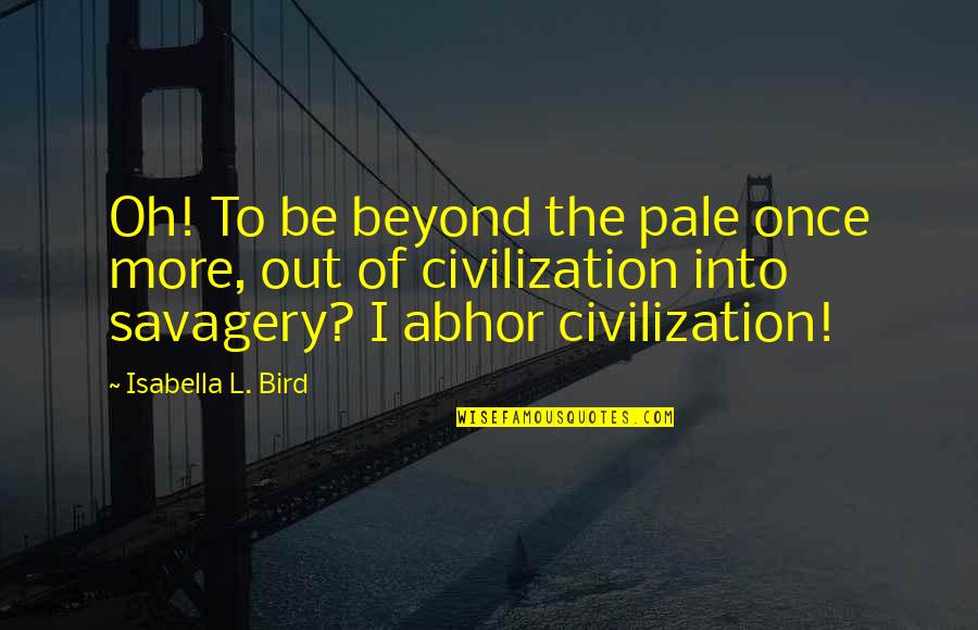 Savagery And Civilization Quotes By Isabella L. Bird: Oh! To be beyond the pale once more,