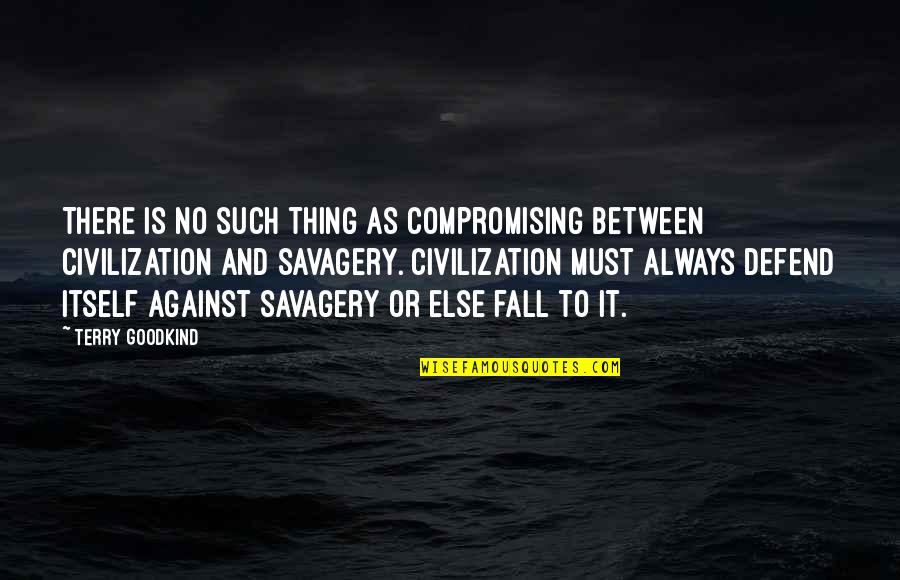 Savagery And Civilization Quotes By Terry Goodkind: There is no such thing as compromising between