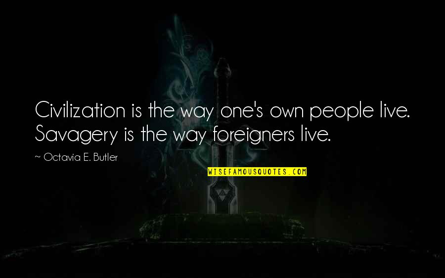 Savagery Vs Civilization Quotes By Octavia E. Butler: Civilization is the way one's own people live.