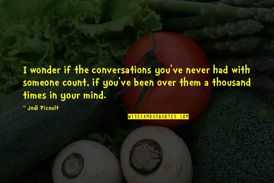 Savages In Brave New World Quotes By Jodi Picoult: I wonder if the conversations you've never had Savages In Brave New World Quotes By Jodi Picoult: I wonder if the conversations you've never had