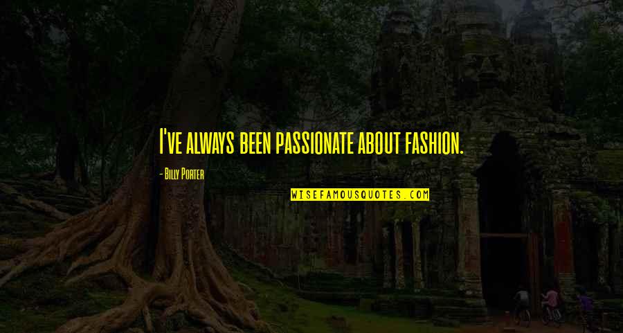 Savages In Lord Of The Flies Quotes By Billy Porter: I've always been passionate about fashion. Savages In Lord Of The Flies Quotes By Billy Porter: I've always been passionate about fashion.