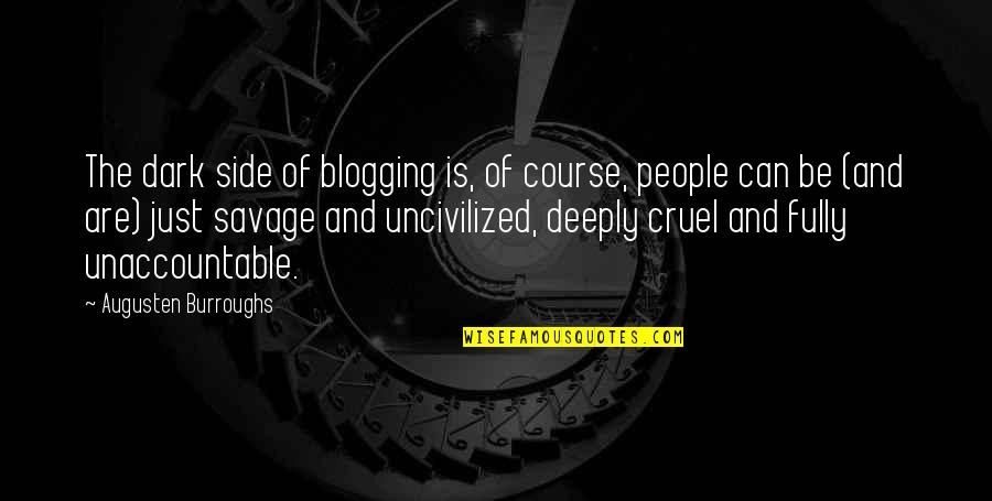 Savages Quotes By Augusten Burroughs: The dark side of blogging is, of course,