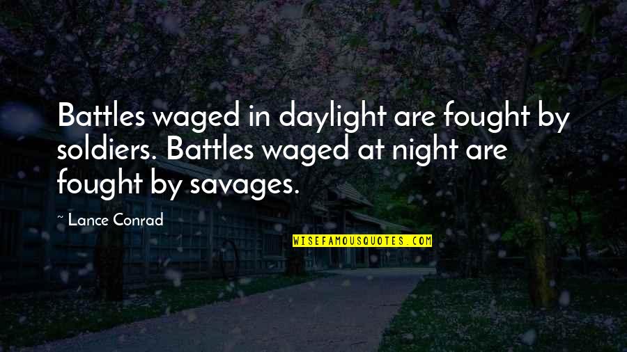 Savages Quotes By Lance Conrad: Battles waged in daylight are fought by soldiers.