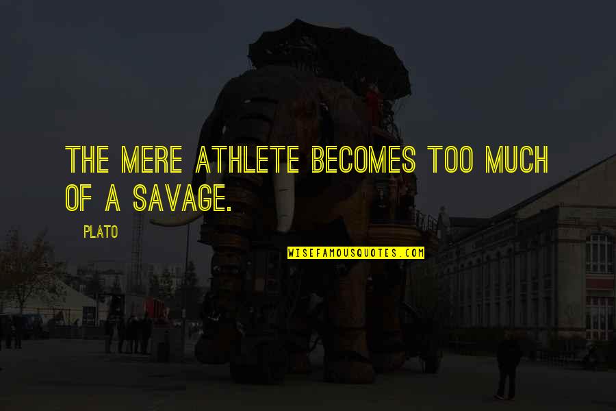Savages Quotes By Plato: The mere athlete becomes too much of a