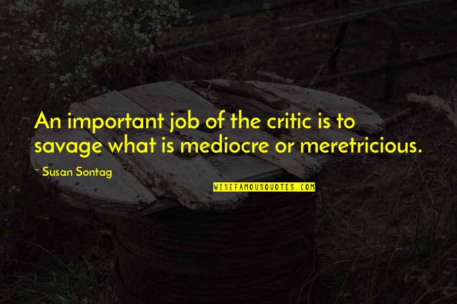 Savages Quotes By Susan Sontag: An important job of the critic is to