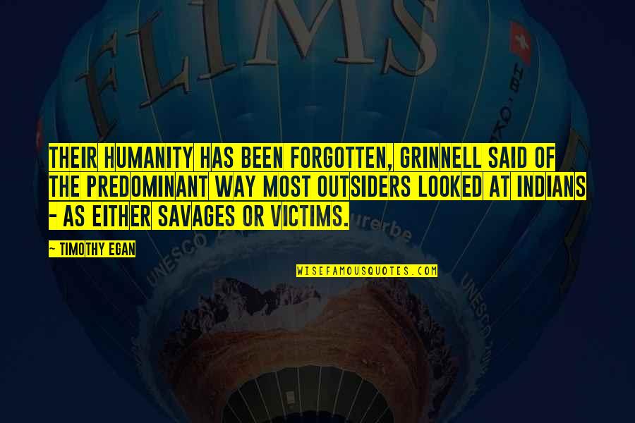 Savages Quotes By Timothy Egan: Their humanity has been forgotten, Grinnell said of