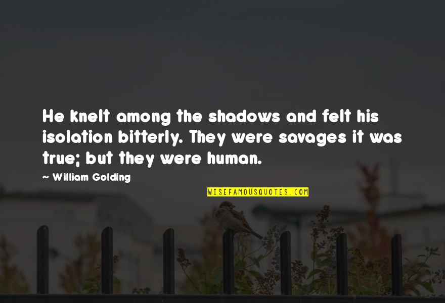 Savages Quotes By William Golding: He knelt among the shadows and felt his