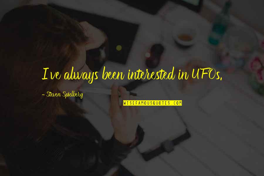 Savages Theory Quotes By Steven Spielberg: I've always been interested in UFOs. Savages Theory Quotes By Steven Spielberg: I've always been interested in UFOs.