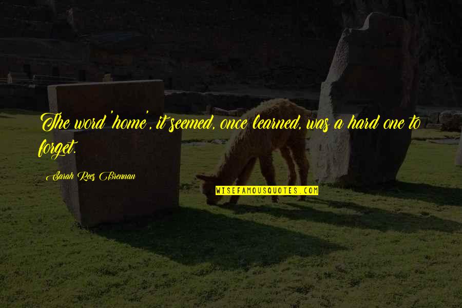 Savagest Jr Quotes By Sarah Rees Brennan: The word 'home', it seemed, once learned, was Savagest Jr Quotes By Sarah Rees Brennan: The word 'home', it seemed, once learned, was