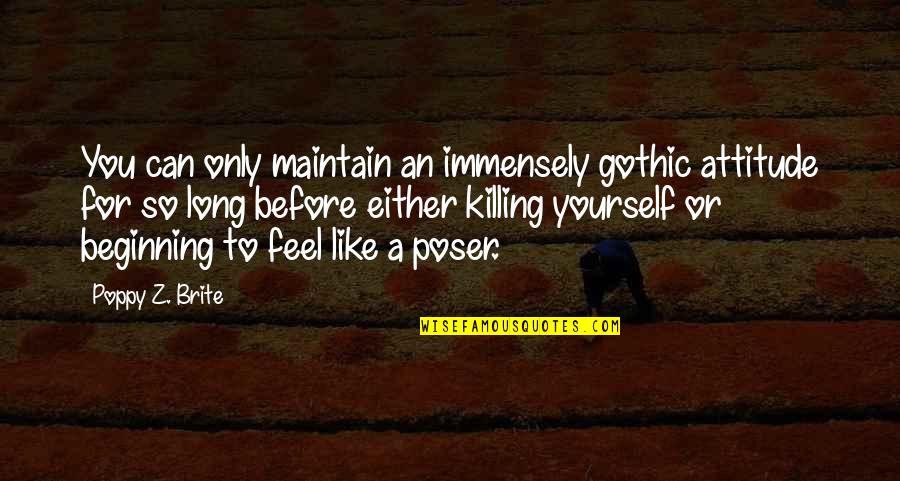 Savagest Quotes By Poppy Z. Brite: You can only maintain an immensely gothic attitude Savagest Quotes By Poppy Z. Brite: You can only maintain an immensely gothic attitude