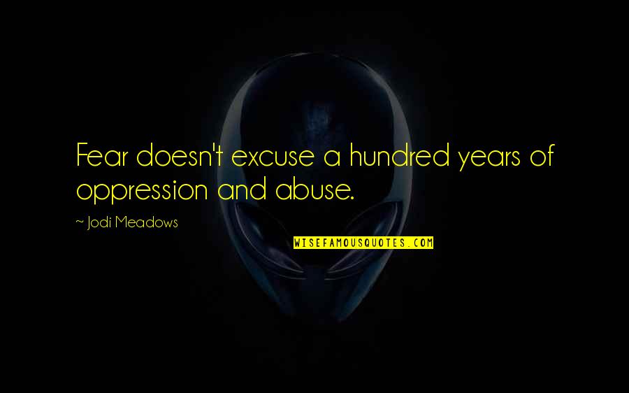 Savaging Quotes By Jodi Meadows: Fear doesn't excuse a hundred years of oppression