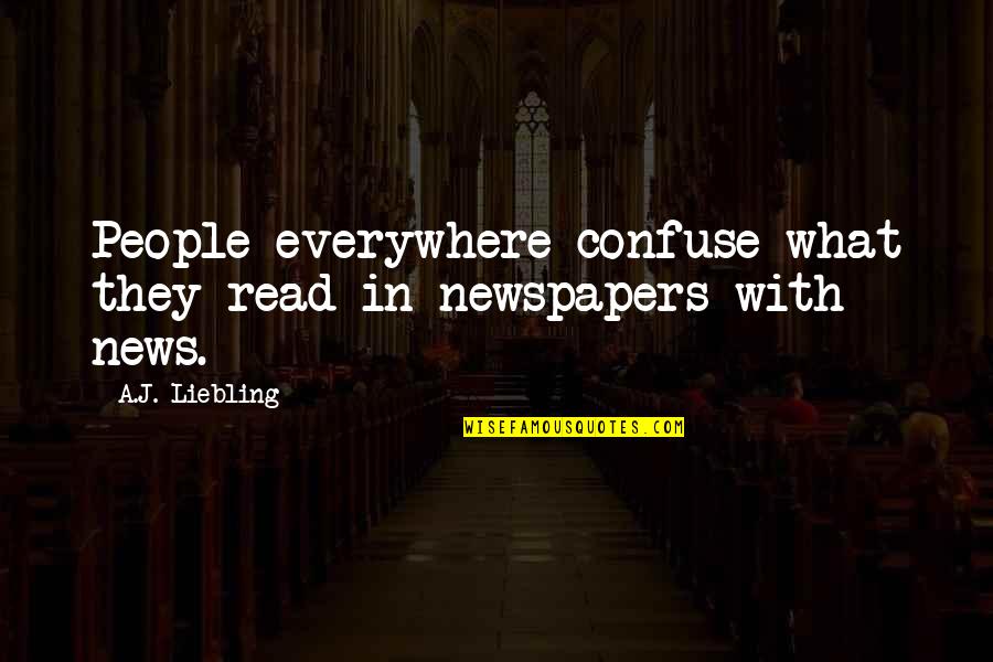 Savaging Rugs Quotes By A.J. Liebling: People everywhere confuse what they read in newspapers