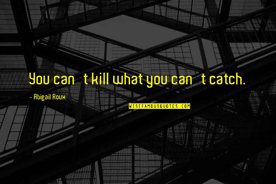 Savaging Rugs Quotes By Abigail Roux: You can't kill what you can't catch.