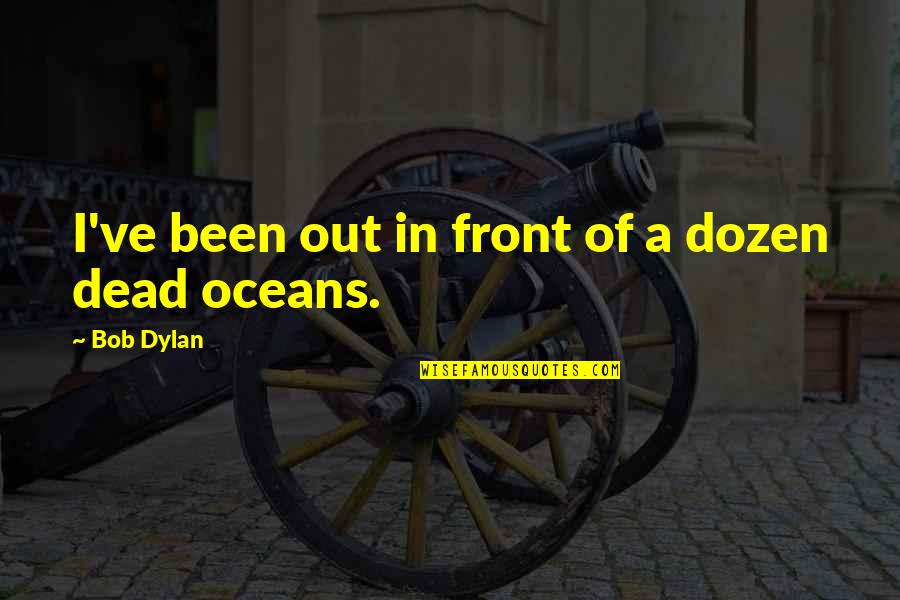 Savalas Quotes By Bob Dylan: I've been out in front of a dozen