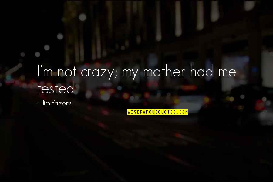 Savalas Quotes By Jim Parsons: I'm not crazy; my mother had me tested