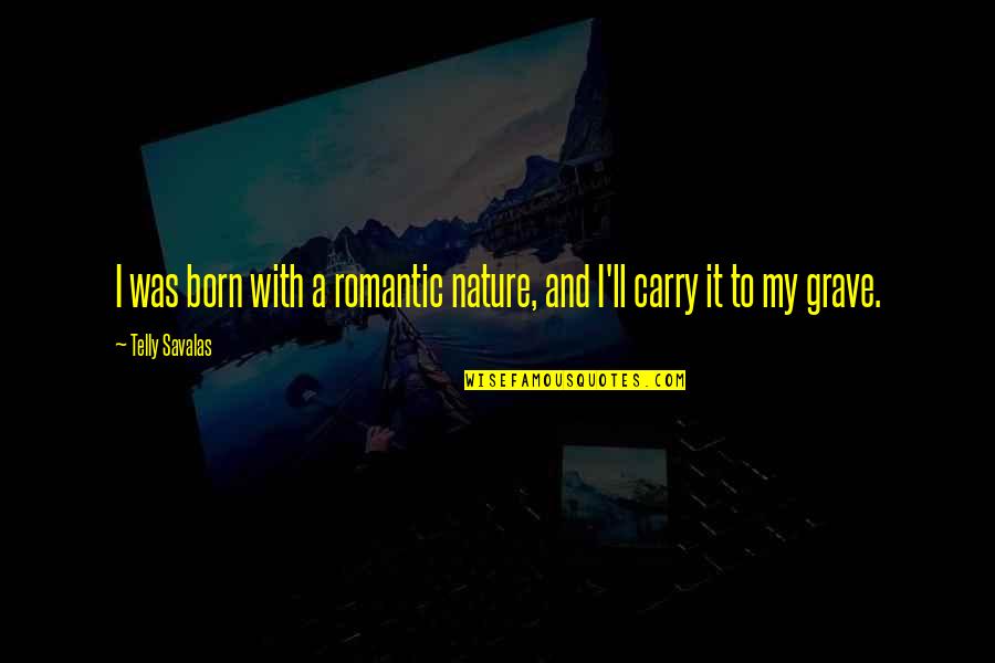 Savalas Quotes By Telly Savalas: I was born with a romantic nature, and